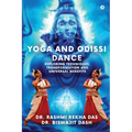 Yoga and Odissi Dance: Exploring Techniques, Transformation and Universal Benefits - Paperback