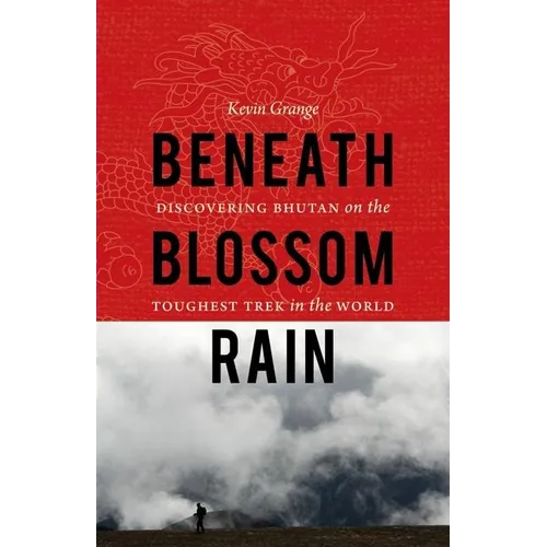 Beneath Blossom Rain: Discovering Bhutan on the Toughest Trek in the World - Paperback