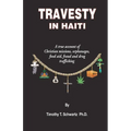 Travesty in Haiti: A true account of Christian missions, orphanages, fraud, food aid and drug trafficking - Paperback