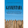Gannentaha: The 17th Century French Jesuit Mission Ste. Marie among the Iroquois Haudenosaunee at Onondaga Lake - Paperback