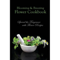 Blooming & Breezing Flower Cookbook: Spread the Fragrance with Flower Recipes - Paperback