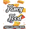 Fancy Food Adult Coloring Book: Large Print Junk Food Illustrations And Designs To Color, Stress-Relieving Coloring Pages - Paperback