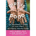Dirt Is Good: The Advantage of Germs for Your Child's Developing Immune System - Paperback