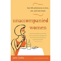 Unaccompanied Women: Late-Life Adventures in Love, Sex, and Real Estate - Paperback