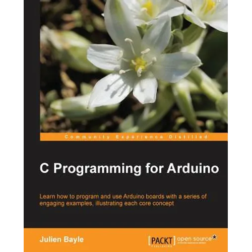 C Programming for Arduino: Building your own electronic devices is fascinating fun and this book helps you enter the world of autonomous but connected - Paperback