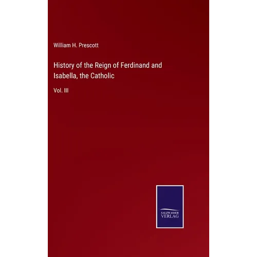 History of the Reign of Ferdinand and Isabella, the Catholic: Vol. III - Hardcover