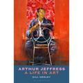Arthur Jeffress: A Life in Art - Hardcover