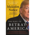 The Plot to Betray America: How Team Trump Embraced Our Enemies, Compromised Our Security, and How We Can Fix It - Hardcover
