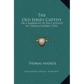 The Old Jersey Captive: Or A Narrative Of The Captivity Of Thomas Andros (1916) - Hardcover
