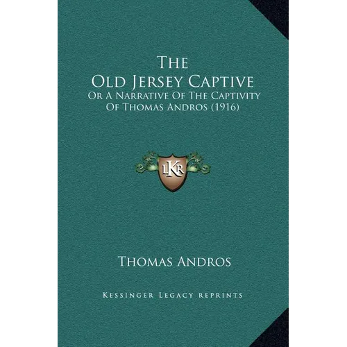 The Old Jersey Captive: Or A Narrative Of The Captivity Of Thomas Andros (1916) - Hardcover