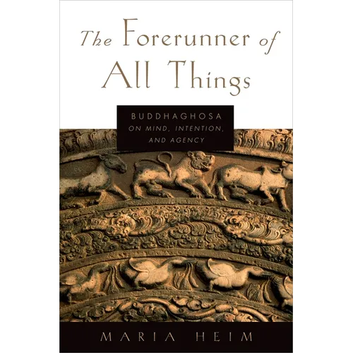 The Forerunner of All Things: Buddhaghosa on Mind, Intention, and Agency - Paperback