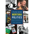 Inside Montana Politics: A Reporter's View from the Trenches - Paperback