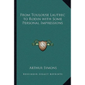 From Toulouse Lautrec to Rodin with Some Personal Impressions - Paperback