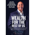 Wealth For The Rest Of Us: How Anyone NOT WEALTHY Can Acquire Wealth, Own A Home And Invest In Real Estate Regardless Of Your Credit Score And Wh - Paperback