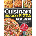 Cuisinart Indoor Pizza Cookbook: Over 100 Easy and Delicious Recipes to Help You Master Your Indoor Pizza Oven and Create Perfect Homemade Pizzas - Paperback