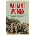 Valiant Women: The Extraordinary American Servicewomen Who Helped Win World War II - Hardcover