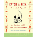 Catch a Fish, Throw a Ball, Fly a Kite: 21 Timeless Skills Every Child Should Know (and Any Parent Can Teach!) - Paperback