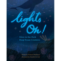 Lights On!: Glow-In-The-Dark Deep Ocean Creatures - Hardcover