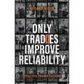 Only Tradies Improve Reliability: Effective Trades Culture - Paperback