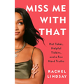 Miss Me with That: Hot Takes, Helpful Tidbits, and a Few Hard Truths - Paperback