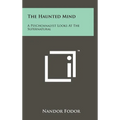 The Haunted Mind: A Psychoanalyst Looks at the Supernatural - Hardcover