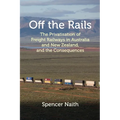 Off the Rails: The Privatisation of Freight Railways in Australia and New Zealand, and the Consequences - Paperback