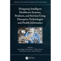 Designing Intelligent Healthcare Systems, Products, and Services Using Disruptive Technologies and Health Informatics - Paperback