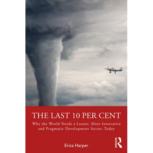 The Last 10 Per Cent: Why the World Needs a Leaner, More Innovative and Pragmatic Development Sector, Today - Paperback