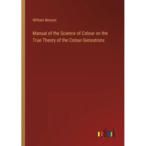 Manual of the Science of Colour on the True Theory of the Colour-Sensations - Paperback