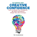 Creative Confidence: How To Unleash Your Confidence, Be Super Innovative & Design Your Life In 30 Days - Paperback