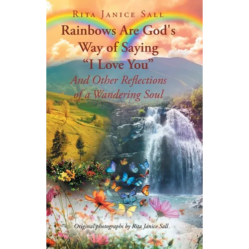 Rainbows are God's Way of Saying "I Love You" And Other Reflections of a Wandering Soul - Hardcover
