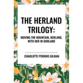 Herland Trilogy: Moving the Mountain, Herland, with Her in Ourland - Hardcover