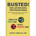 Busted! Police and Public Safety Ethical Decision-Making: What Psychologists, Mental Health Professionals and LE Professionals Need to Know - Paperback