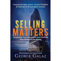 Selling Matters: Outperform Your Competition and Dominate Your Industry in Any Market - Paperback