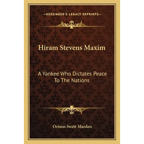 Hiram Stevens Maxim: A Yankee Who Dictates Peace To The Nations - Paperback