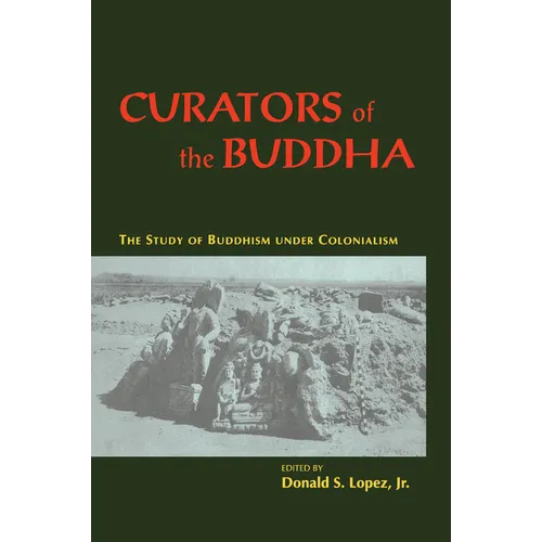 Curators of the Buddha: The Study of Buddhism Under Colonialism - Paperback