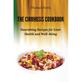 The Cirrhosis Cookbook: Nourishing Recipes for Liver Health and Well-Being - Paperback