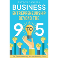 Business Entrepreneurship Beyond the 9 to 5. For Those Starting Out or Starting Over - Paperback