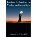 Radiant Reflections on Marble and Moonlight: A Sculptor's Musings on Form, Light, and the Human Condition - Paperback