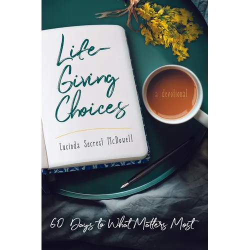 Life-Giving Choices: 60 Days to What Matters Most - Paperback