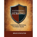 Fathering Strong Fatherhood Workshop Facilitator Guide - Paperback