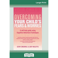 Overcoming Your Child's Fears and Worries (16pt Large Print Edition) - Paperback
