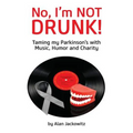 No, I'm Not Drunk!: Taming My Parkinson's With Humor, Music and Charity - Paperback