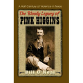 The Bloody Legacy of Pink Higgins: A Half Century of Violence in Texas - Paperback
