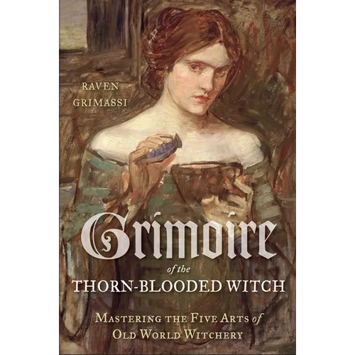 Grimoire of the Thorn-Blooded Witch: Mastering the Five Arts of Old World Witchery - Paperback