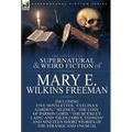 The Collected Supernatural and Weird Fiction of Mary E. Wilkins Freeman: Five Novelettes, 'Evelina's Garden, ' 'Silence, ' 'The Love of Parson Lord, ' - Hardcover