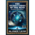 The Secret Codes of the Mind: EASTERN PHILOSOPHY (Book III) - Hardcover