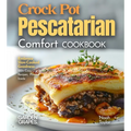 Crock Pot Pescatarian Comfort Cookbook: Embrace Slow-Cooked Goodness - 100+ Cozy Recipes from the Crock Pot Pescatarian Comfort Cookbook, Pictures Ins - Paperback