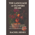 The Language of Flowers 1550-1680: Four floral dictionaries translated from the French with an introduction and notes - Paperback