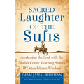 Sacred Laughter of the Sufis: Awakening the Soul with the Mulla's Comic Teaching Stories and Other Islamic Wisdom - Paperback